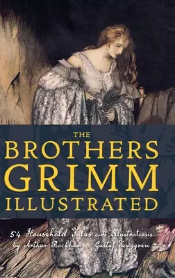 I fratelli Grimm illustrati: 54 fiabe domestiche con illustrazioni di Arthur Rackham e Gustaf Tenggren - The Brothers Grimm Illustrated: 54 Household Tales with Illustrations by Arthur Rackham & Gustaf Tenggren