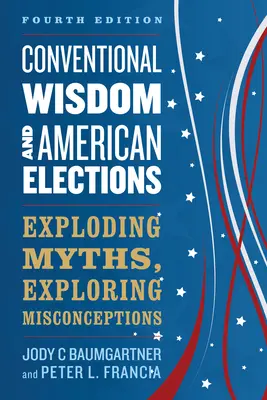 Saggezza convenzionale ed elezioni americane: Esplorare i miti, esplorare le idee sbagliate - Conventional Wisdom and American Elections: Exploding Myths, Exploring Misconceptions