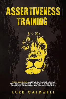 Training di assertività: Questo libro include: Training sull'assertività e durezza mentale. Assertività per donne e uomini. Sviluppare la fiducia, la sicurezza - Assertiveness Training: This Book Includes: Assertiveness Training & Mental Toughness. Assertiveness for Women and Men. Develop Confidence, Se