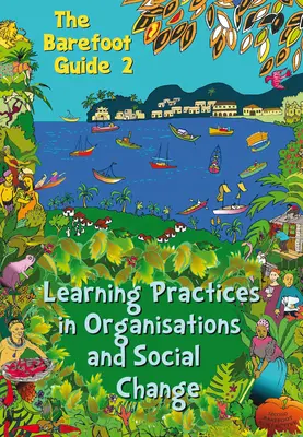 La guida a piedi nudi alle pratiche di apprendimento nelle organizzazioni e nel cambiamento sociale - The Barefoot Guide to Learning Practices in Organisations and Social Change
