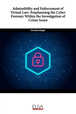 Ammissibilità e applicazione del diritto virtuale: Enfasi sulla Cyber Forensic nell'ambito delle indagini sulla scena del crimine - Admissibility and Enforcement of Virtual Law: Emphasising the Cyber Forensic Within the Investigation of Crime Scene