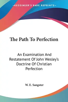 Il cammino verso la perfezione: Un esame e una riaffermazione della dottrina della perfezione cristiana di John Wesley - The Path To Perfection: An Examination And Restatement Of John Wesley's Doctrine Of Christian Perfection