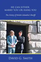Può sposarti o impiccarti: La storia degli sceriffi della British Columbia - He Can Either Marry You or Hang You: The History of British Columbia's Sheriffs