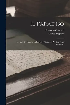 The Paradiso: Version In Calabrian Dialect And Comento Per Francesco Limarzi... - Il Paradiso: Versione In Dialetto Calabrese E Comento Per Francesco Limarzi...