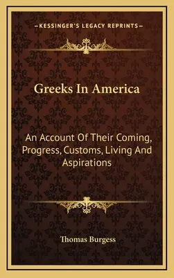 I greci in America: Un resoconto della loro venuta, dei loro progressi, dei loro costumi, della loro vita e delle loro aspirazioni - Greeks In America: An Account Of Their Coming, Progress, Customs, Living And Aspirations