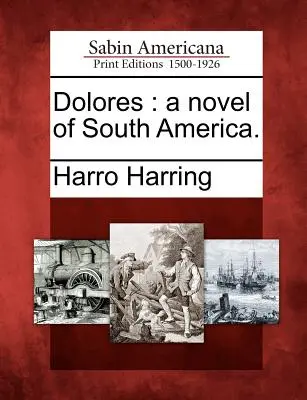 Dolores: Un romanzo del Sud America. - Dolores: A Novel of South America.