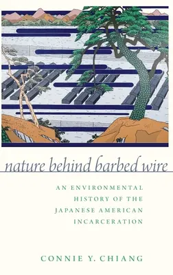 Natura dietro il filo spinato: Una storia ambientale dell'incarcerazione dei nippo-americani - Nature Behind Barbed Wire: An Environmental History of the Japanese American Incarceration