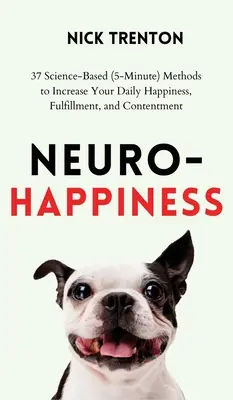 Neuro-felicità: 37 metodi basati sulla scienza (5 minuti) per aumentare la felicità, l'appagamento e la contentezza quotidiani - Neuro-Happiness: 37 Science-Based (5-Minute) Methods to Increase Your Daily Happiness, Fulfillment, and Contentment