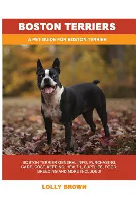 Boston Terrier: Informazioni generali sul Boston Terrier, acquisto, cura, costi, mantenimento, salute, forniture, cibo, allevamento e altro ancora! A Pe - Boston Terriers: Boston Terrier General Info, Purchasing, Care, Cost, Keeping, Health, Supplies, Food, Breeding and More Included! A Pe