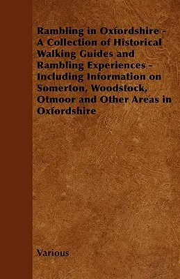 Rambling nell'Oxfordshire - Una raccolta di guide storiche e di esperienze di trekking - incluse informazioni su Somerton, Woodstock, Otmoor e - Rambling in Oxfordshire - A Collection of Historical Walking Guides and Rambling Experiences - Including Information on Somerton, Woodstock, Otmoor an