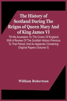 Storia della Scozia durante i regni della regina Maria e del re Giacomo Vi. Fino alla sua ascesa alla corona d'Inghilterra; con una revisione della storia scozzese. - The History Of Scotland During The Reigns Of Queen Mary And Of King James Vi. Till His Accession To The Crown Of England; With A Review Of The Scottis