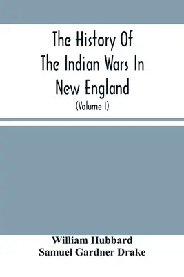 Storia delle guerre indiane nella Nuova Inghilterra: Dal primo insediamento alla fine della guerra con il re Filippo nel 1677 - The History Of The Indian Wars In New England: From The First Settlement To The Termination Of The War With King Philip In 1677