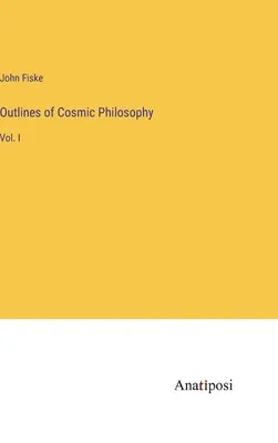 Schemi di filosofia cosmica: Vol. I - Outlines of Cosmic Philosophy: Vol. I