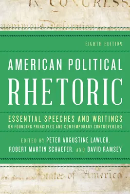Retorica politica americana: Discorsi e scritti essenziali sui principi fondanti e sulle controversie contemporanee - American Political Rhetoric: Essential Speeches and Writings on Founding Principles and Contemporary Controversies