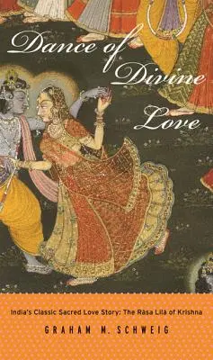 Danza dell'amore divino: Il Rasa Lila di Krishna dal Bhagavata Purana, la classica storia d'amore sacra dell'India - Dance of Divine Love: The Rasa Lila of Krishna from the Bhagavata Purana, India's Classic Sacred Love Story