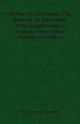 Milton sull'educazione: Il trattato sull'educazione, con estratti supplementari da altri scritti di Milton - Milton On Education: The Tractate Of Education, With Supplementary Extracts From Other Writings Of Milton