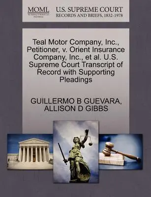 Teal Motor Company, Inc., firmataria, contro Orient Insurance Company, Inc. Corte Suprema degli Stati Uniti Trascrizione del fascicolo con motivazioni a sostegno - Teal Motor Company, Inc., Petitioner, V. Orient Insurance Company, Inc., Et Al. U.S. Supreme Court Transcript of Record with Supporting Pleadings