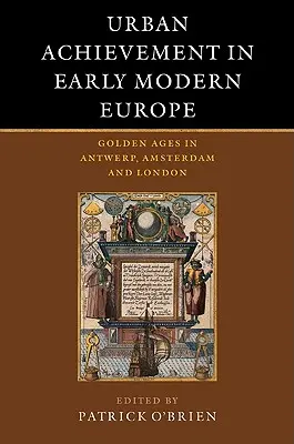 La realizzazione urbana nella prima Europa moderna: I secoli d'oro di Anversa, Amsterdam e Londra - Urban Achievement in Early Modern Europe: Golden Ages in Antwerp, Amsterdam and London