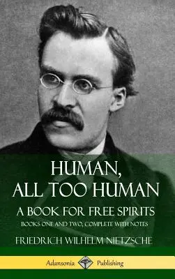 Umano, troppo umano, un libro per spiriti liberi: Libri uno e due, completi di note (copertina rigida) - Human, All Too Human, A Book for Free Spirits: Books One and Two, Complete with Notes (Hardcover)