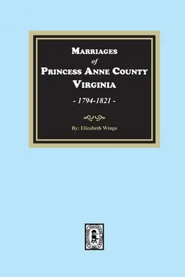 Matrimoni della contea di Princess Anne, Virginia, 1749-1821 - Marriages of Princess Anne County, Virginia, 1749-1821