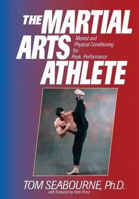L'atleta di arti marziali: Condizionamento mentale e fisico per prestazioni di alto livello - The Martial Arts Athlete: Mental and Physical Conditioning for Peak Performance