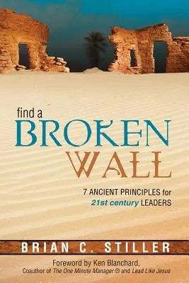 Trovare un muro rotto: 7 principi antichi per i leader del 21° secolo - Find a Broken Wall: 7 Ancient Principles for 21st Century Leaders