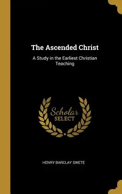 Il Cristo asceso: Uno studio sull'insegnamento cristiano più antico - The Ascended Christ: A Study in the Earliest Christian Teaching