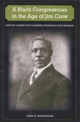 Un deputato nero nell'era di Jim Crow: George Washington Murray della Carolina del Sud - A Black Congressman in the Age of Jim Crow: South Carolina's George Washington Murray