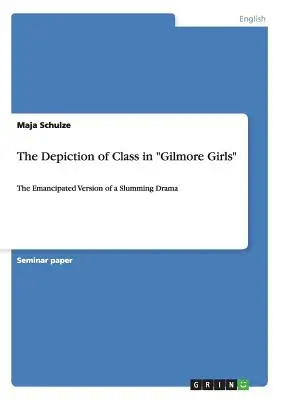 La rappresentazione della classe in “Gilmore Girls”: La versione emancipata di un dramma sui bassifondi”. - The Depiction of Class in Gilmore Girls