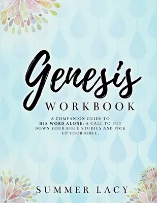Libro di lavoro sulla Genesi Guida di accompagnamento alla Sua sola Parola: Una chiamata ad abbandonare gli studi biblici e a prendere in mano la Bibbia - Genesis Workbook A Companion Guide to His Word Alone: A Call to Put Down Your Bible Studies and Pick Up Your Bible