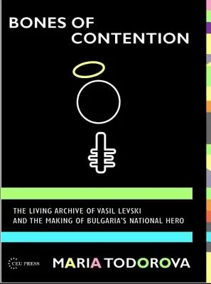 Le ossa della contesa: L'archivio vivente di Vasil Levski e la creazione dell'eroe nazionale bulgaro - Bones of Contention: The living archive of Vasil Levski and the making of Bulgaria's national hero