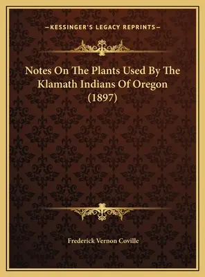 Note sulle piante usate dagli indiani Klamath dell'Oregon (1897) - Notes On The Plants Used By The Klamath Indians Of Oregon (1897)