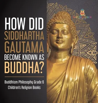 Come Siddharta Gautama divenne noto come Buddha? Buddismo Filosofia Libri di religione per bambini Grade 6 - How Did Siddhartha Gautama Become Known as Buddha? Buddhism Philosophy Grade 6 Children's Religion Books