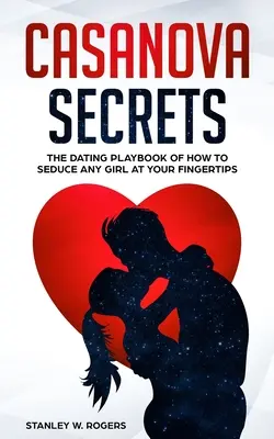 I segreti di Casanova: Il manuale di appuntamenti su come sedurre qualsiasi ragazza a portata di mano - Casanova Secrets: The Dating Playbook of How to Seduce Any Girl at Your Fingertips