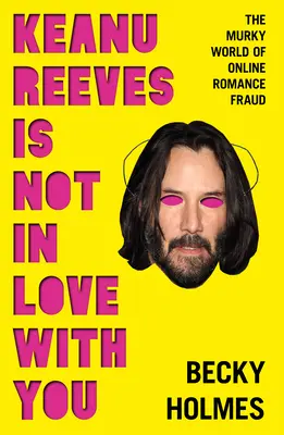 Keanu Reeves non è innamorato di te: Il torbido mondo delle storie d'amore online - Keanu Reeves Is Not in Love with You: The Murky World of Online Romance