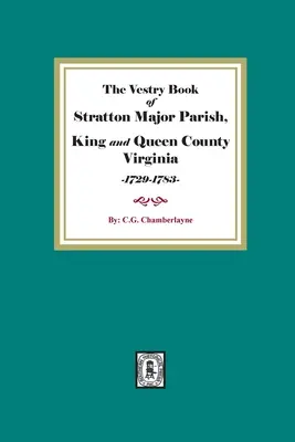 Il libro delle sagrestie della parrocchia di Stratton Major, contea di King and Queen, Virginia, 1729-1783. - The Vestry Book of Stratton Major Parish, King and Queen County, Virginia, 1729-1783