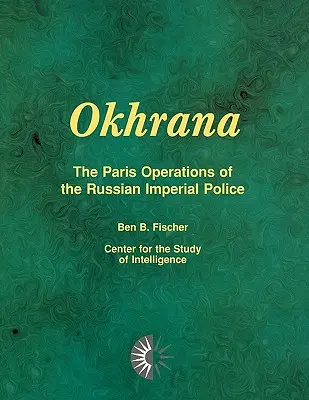 Okhrana: Le operazioni parigine della polizia imperiale russa - Okhrana: The Paris Operations of the Russian Imperial Police