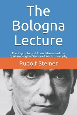 La conferenza di Bologna: I fondamenti psicologici e la posizione epistemologica dell'antroposofia - The Bologna Lecture: The Psychological Foundations and the Epistemological Stance of Anthroposophy