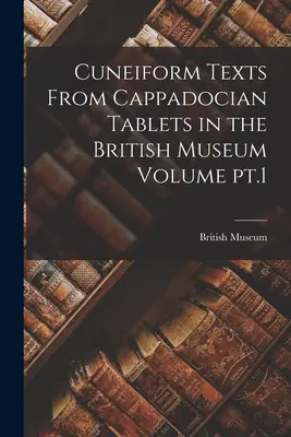 Testi cuneiformi da tavolette cappadoci nel British Museum Volume pt.1 - Cuneiform Texts From Cappadocian Tablets in the British Museum Volume pt.1