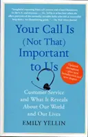 La vostra chiamata non è così importante per noi: Il servizio clienti e ciò che rivela del nostro mondo e delle nostre vite - Your Call Is (Not That) Important to Us: Customer Service and What It Reveals about Our World and Our Lives