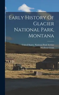 La prima storia del Parco nazionale dei ghiacciai, Montana - Early History Of Glacier National Park, Montana