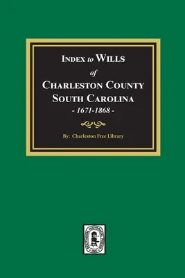 Indice dei testamenti della contea di Charleston, Carolina del Sud, 1671-1868 - Index to Wills of Charleston County, South Carolina, 1671-1868