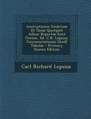 Inscriptiones Umbricae Et Oscae Quotquot Adhuc Repertae Sunt Omnes, Ed. C.R. Lepsius. Commentationes [E] Tabulae - Inscriptiones Umbricae Et Oscae Quotquot Adhuc Repertae Sunt Omnes, Ed. C.R. Lepsius. Commentationes [And] Tabulae