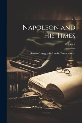 Napoleone e i suoi tempi, volume 1 - Napoleon and His Times; Volume 1