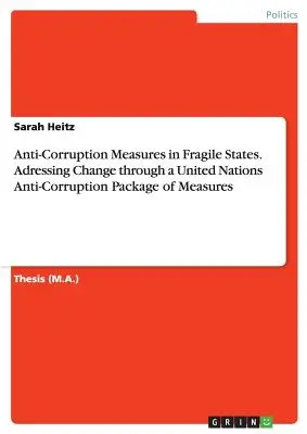 Misure anticorruzione negli Stati fragili. Affrontare il cambiamento attraverso un pacchetto di misure anticorruzione delle Nazioni Unite - Anti-Corruption Measures in Fragile States. Adressing Change through a United Nations Anti-Corruption Package of Measures