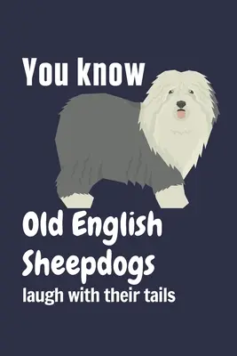 Sai che gli Old English Sheepdog ridono con la coda? Per i fan dei cani da pastore inglese - You know Old English Sheepdogs laugh with their tails: For Old English Sheepdog Fans