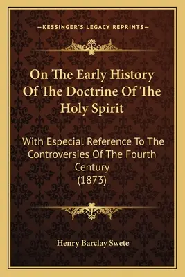 Sulla storia antica della dottrina dello Spirito Santo: Con particolare riferimento alle controversie del quarto secolo - On The Early History Of The Doctrine Of The Holy Spirit: With Especial Reference To The Controversies Of The Fourth Century