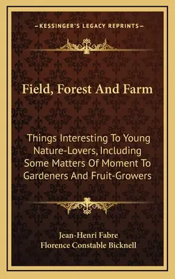 Campo, foresta e fattoria: Cose interessanti per i giovani amanti della natura, comprese alcune questioni importanti per i giardinieri e i frutticoltori - Field, Forest and Farm: Things Interesting to Young Nature-Lovers, Including Some Matters of Moment to Gardeners and Fruit-Growers