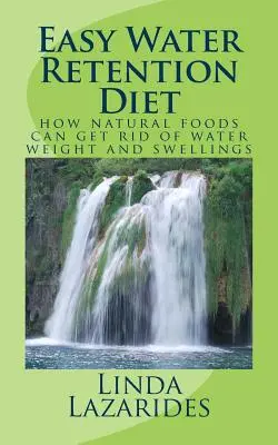 Dieta della ritenzione idrica facile: come gli alimenti naturali possono liberarsi del peso dell'acqua e dei gonfiori - Easy Water Retention Diet: how natural foods can get rid of water weight and swellings