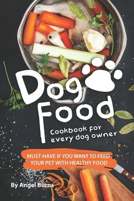 Ricettario di cibo per cani per ogni proprietario di cani: indispensabile se volete nutrire il vostro animale domestico con cibo sano - Dog Food Cookbook for Every Dog Owner: Must-Have If You Want to Feed Your Pet with Healthy Food